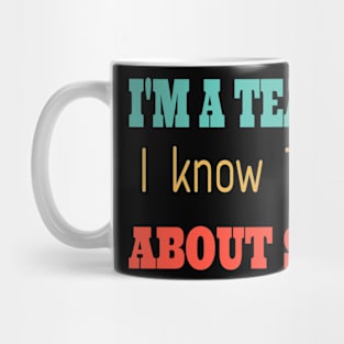 I'm A Teacher I Know Things About Stuff Mug